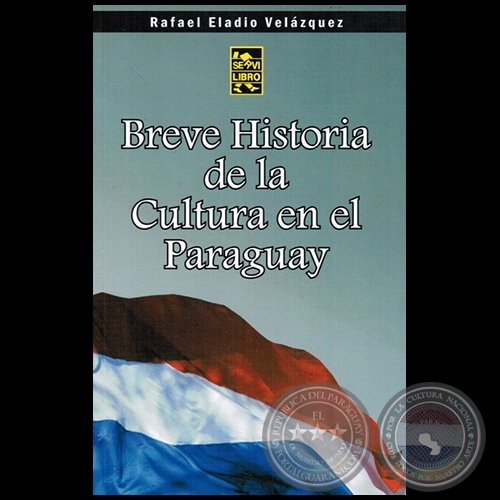 BREVE HISTORIA DE LA CULTURA EN EL PARAGUAY - Autor:  RAFAEL ELADIO VELZQUEZ - Ao 2010
